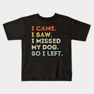 I Came I Saw I Missed My Dog So I Left, Dog Lovers Kids T-Shirt